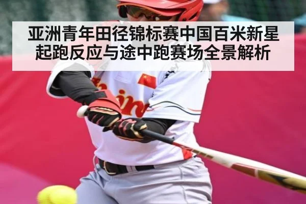 亚洲青年田径锦标赛中国百米新星起跑反应与途中跑赛场全景解析